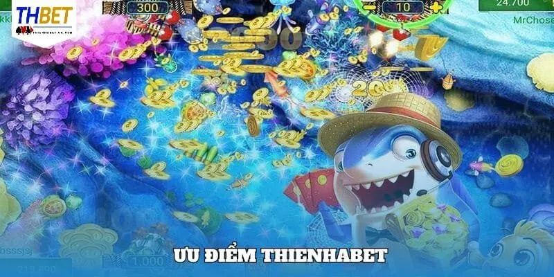 Ưu thế nổi bật nhất của khu vực bắn cá Thienhabet