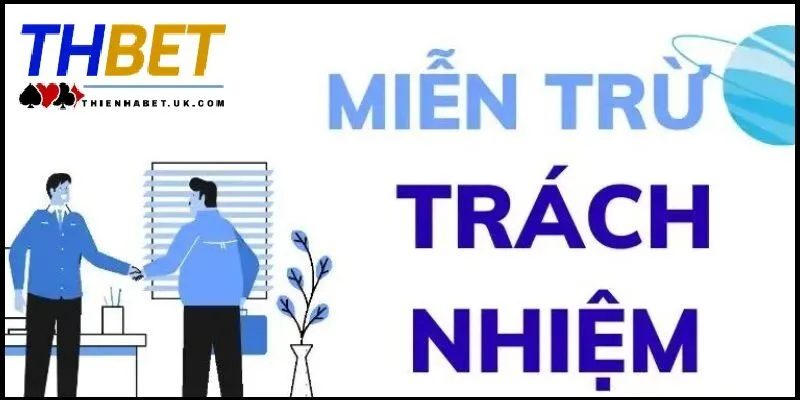 Các trường hợp miễn trừ trách nhiệm tại Thienhabet