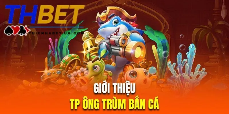 Giới thiệu game ông trùm bắn cá